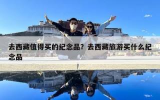 去西藏值得买的纪念品？去西藏旅游买什么纪念品