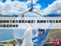 西藏哪个地方离四川最近？西藏哪个地方离四川最近的城市