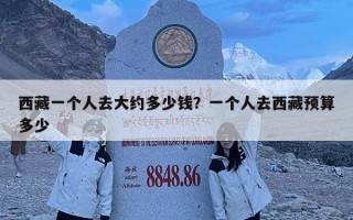 西藏一个人去大约多少钱？一个人去西藏预算多少