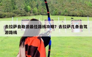 去拉萨自助游最佳路线攻略？去拉萨几条自驾游路线