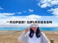 一月拉萨旅游？拉萨1月份适合去吗