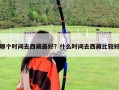 哪个时间去西藏最好？什么时间去西藏比较好