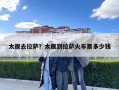 太原去拉萨？太原到拉萨火车票多少钱