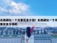 去西藏玩一个月要花多少钱？去西藏玩一个月要花多少钱呢