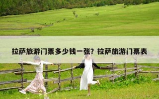拉萨旅游门票多少钱一张？拉萨旅游门票表