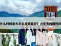 什么时候坐火车去西藏最好？火车去西藏时间