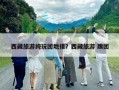 西藏旅游纯玩团地接？西藏旅游 跟团