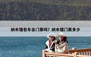 纳木错包车含门票吗？纳木错门票多少