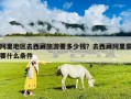 阿里地区去西藏旅游要多少钱？去西藏阿里需要什么条件