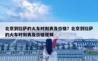 北京到拉萨的火车时刻表及价格？北京到拉萨的火车时刻表及价格视频