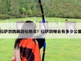 拉萨到西藏游玩地点？拉萨到哪去有多少公里