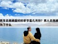 男生去西藏最好的季节是几月份？男人去西藏为了什么