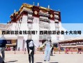 西藏旅游省钱攻略？西藏旅游必备十大攻略