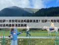 拉萨一月份可以去吗最新消息？拉萨一月份可以去吗最新消息新闻