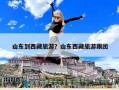 山东到西藏旅游？山东西藏旅游跟团