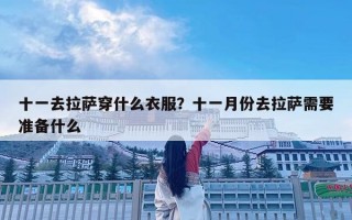 十一去拉萨穿什么衣服？十一月份去拉萨需要准备什么