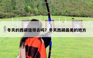 冬天的西藏值得去吗？冬天西藏最美的地方