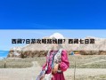 西藏7日游攻略路线图？西藏七日游