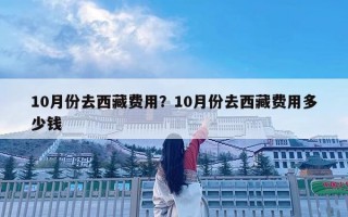 10月份去西藏费用？10月份去西藏费用多少钱