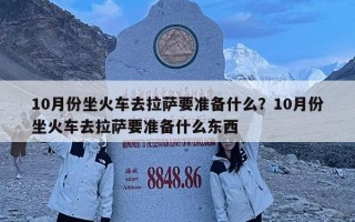 10月份坐火车去拉萨要准备什么？10月份坐火车去拉萨要准备什么东西