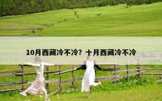 10月西藏冷不冷？十月西藏冷不冷