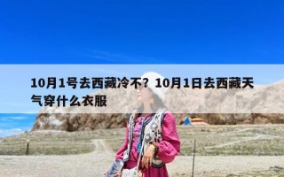 10月1号去西藏冷不？10月1日去西藏天气穿什么衣服