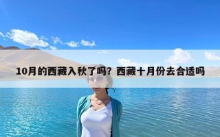 10月的西藏入秋了吗？西藏十月份去合适吗
