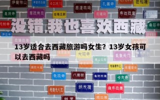 13岁适合去西藏旅游吗女生？13岁女孩可以去西藏吗