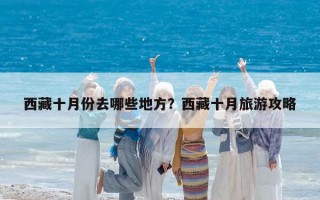 西藏十月份去哪些地方？西藏十月旅游攻略