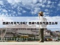 西藏5月天气冷吗？西藏5月份气温怎么样