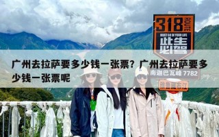 广州去拉萨要多少钱一张票？广州去拉萨要多少钱一张票呢