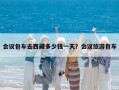 会议包车去西藏多少钱一天？会议旅游包车