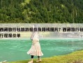 西藏旅行社旅游报价及路线图片？西藏旅行社行程报价单