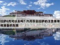 拉萨6月可以去吗？六月份去拉萨的注意事项和准备的东西