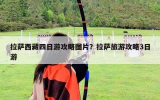 拉萨西藏四日游攻略图片？拉萨旅游攻略3日游