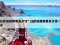 拉萨旅游需要多少钱？拉萨旅游需要多少钱一天