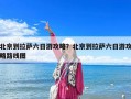 北京到拉萨六日游攻略？北京到拉萨六日游攻略路线图