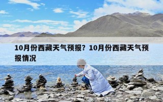 10月份西藏天气预报？10月份西藏天气预报情况