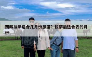 西藏拉萨适合几月份旅游？拉萨最适合去的月份