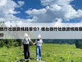 旅行社旅游线路报价？烟台旅行社旅游线路报价
