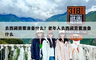 去西藏需要准备什么？老年人去西藏需要准备什么