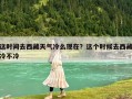 这时间去西藏天气冷么现在？这个时候去西藏冷不冷