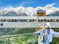 拉萨5日游旅行团冈仁波齐？拉萨神山冈仁波齐