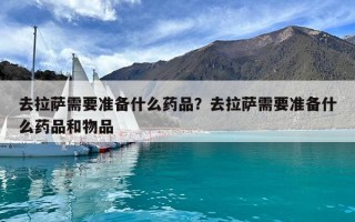 去拉萨需要准备什么药品？去拉萨需要准备什么药品和物品