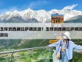 怎样到西藏拉萨跟团游？怎样到西藏拉萨跟团游玩