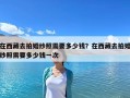 在西藏去拍婚纱照需要多少钱？在西藏去拍婚纱照需要多少钱一次