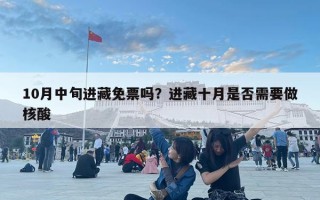10月中旬进藏免票吗？进藏十月是否需要做核酸
