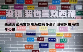 西藏波密来古冰川海拔有多高？波密冰川海拔多少米
