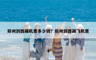 郑州到西藏机票多少钱？郑州到西藏飞机票