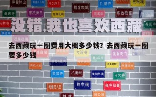 去西藏玩一圈费用大概多少钱？去西藏玩一圈要多少钱